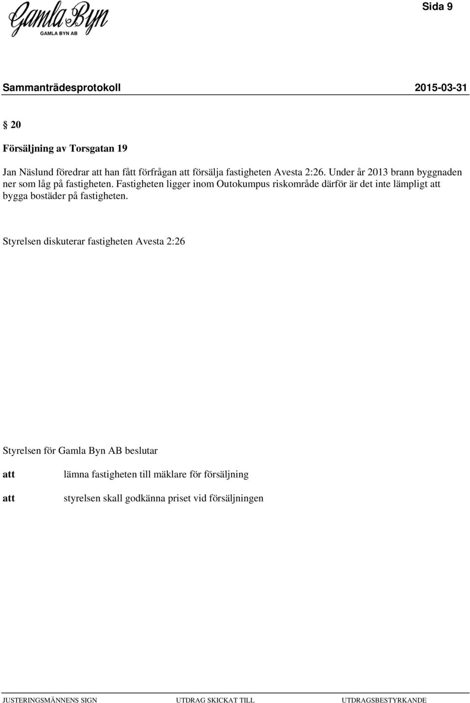 Fastigheten ligger inom Outokumpus riskområde därför är det inte lämpligt bygga bostäder på fastigheten.