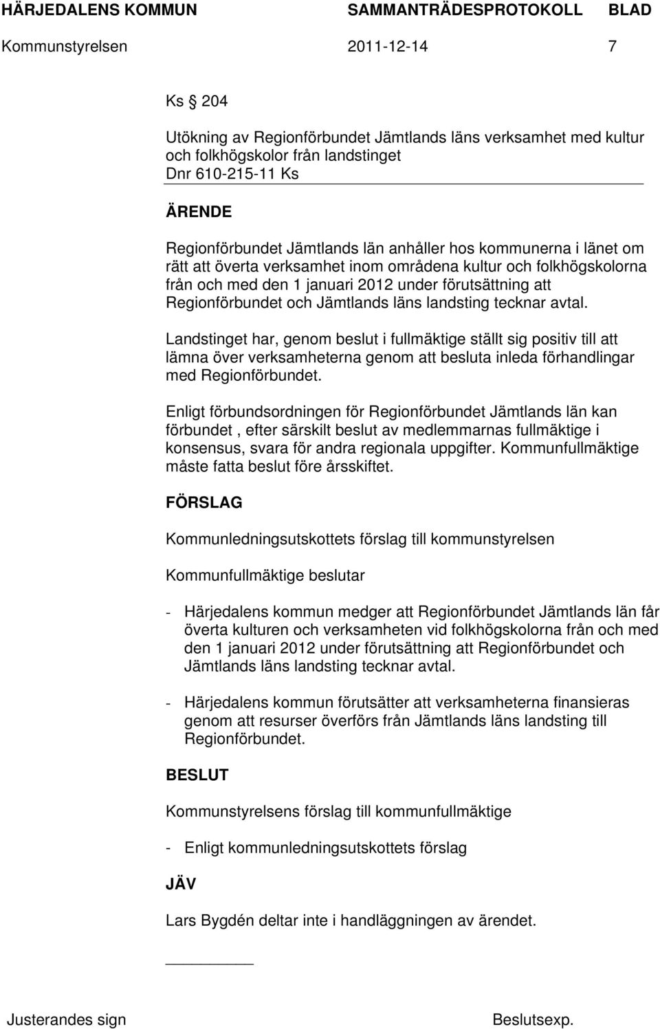 avtal. Landstinget har, genom beslut i fullmäktige ställt sig positiv till att lämna över verksamheterna genom att besluta inleda förhandlingar med Regionförbundet.