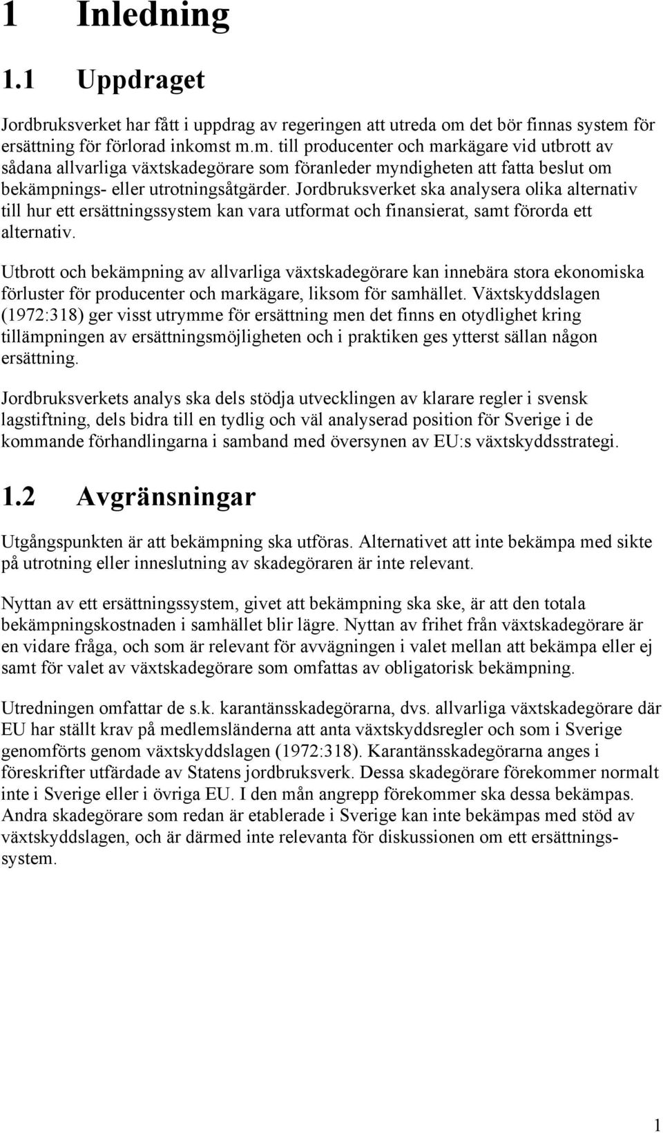 Jordbruksverket ska analysera olika alternativ till hur ett ersättningssystem kan vara utformat och finansierat, samt förorda ett alternativ.