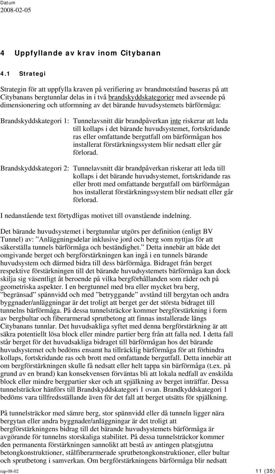 av det bärande huvudsystemets bärförmåga: Brandskyddskategori 1: Tunnelavsnitt där brandpåverkan inte riskerar att leda till kollaps i det bärande huvudsystemet, fortskridande ras eller omfattande