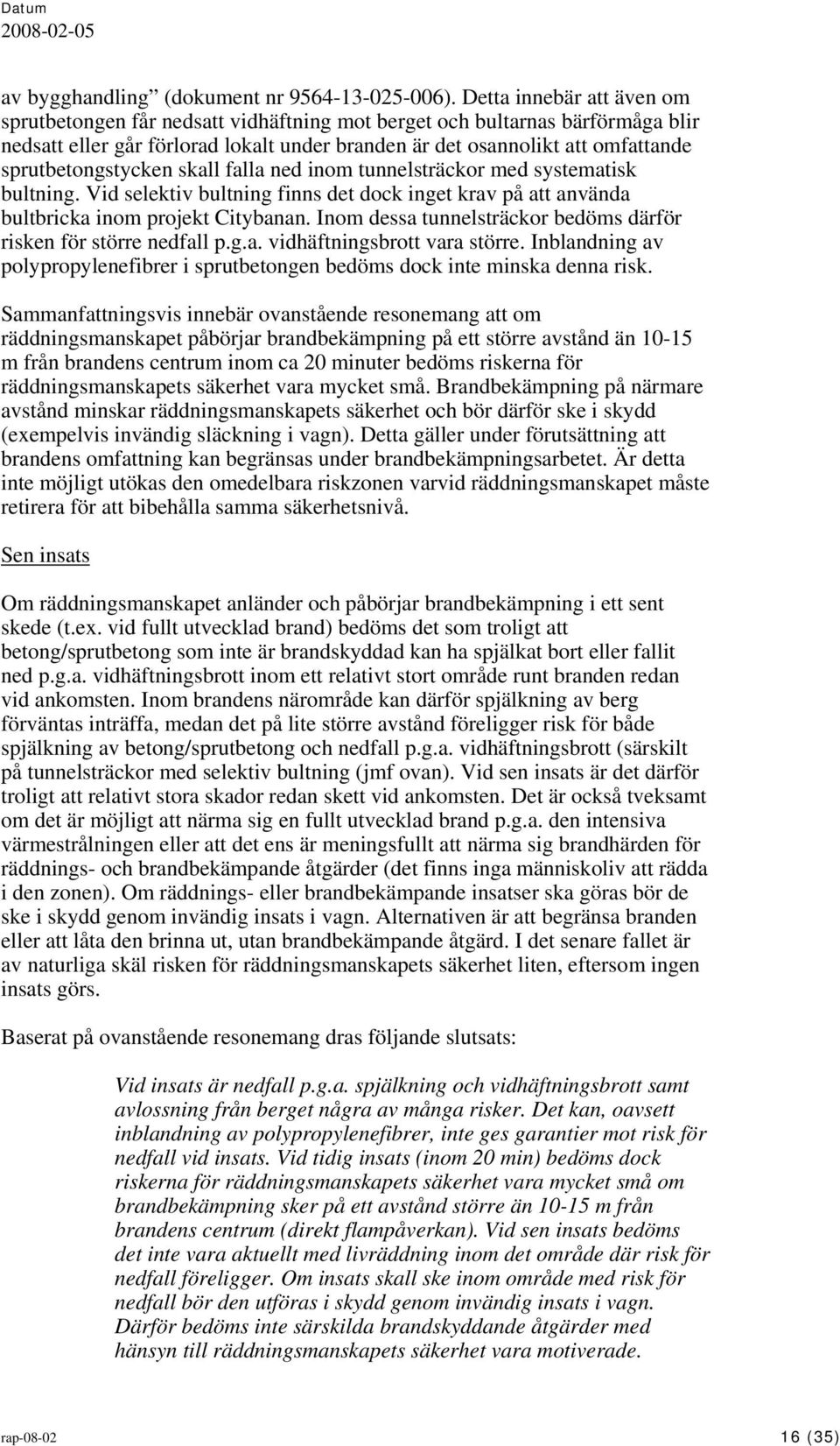 sprutbetongstycken skall falla ned inom tunnelsträckor med systematisk bultning. Vid selektiv bultning finns det dock inget krav på att använda bultbricka inom projekt Citybanan.