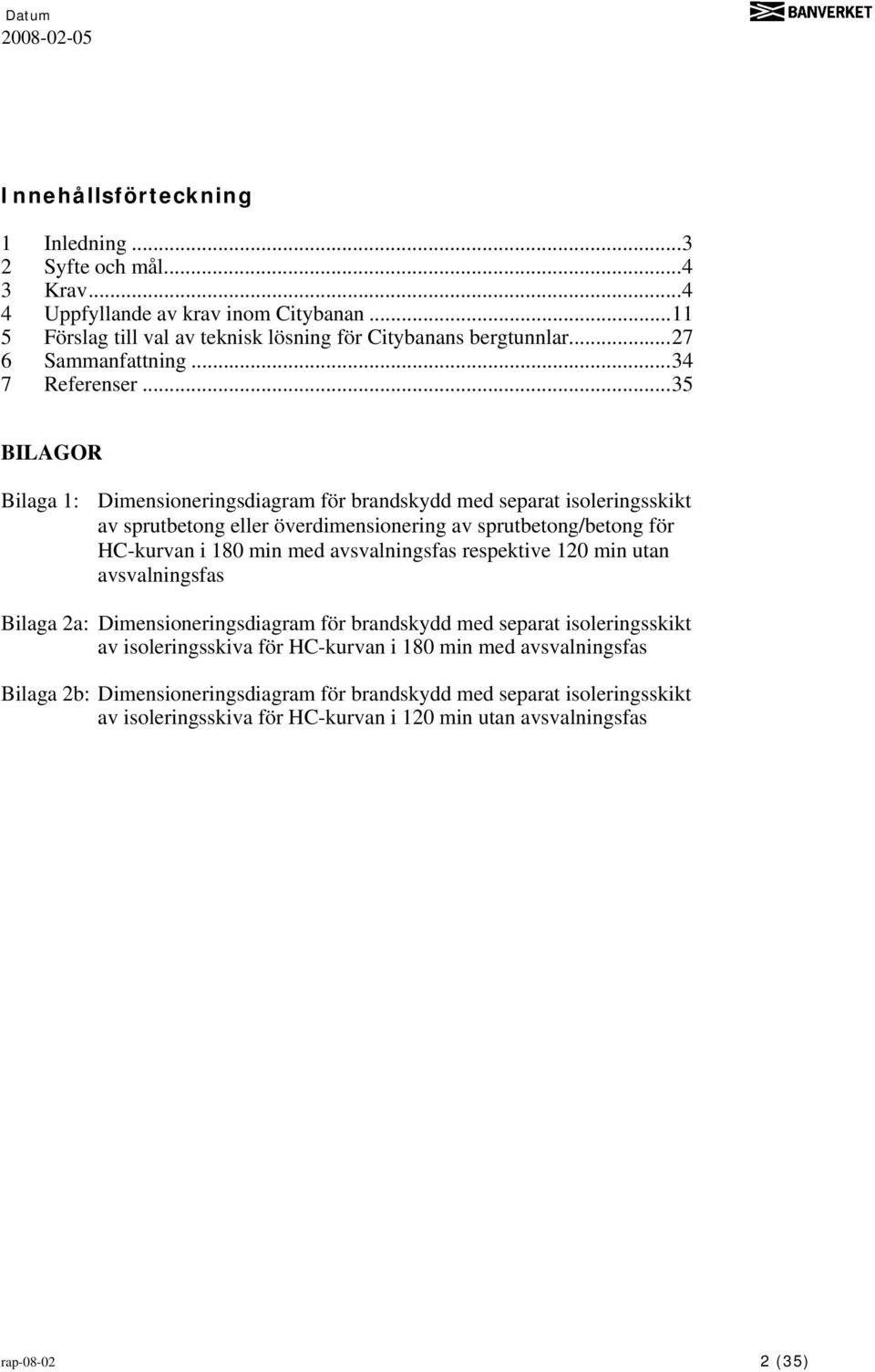 .. 35 BILAGOR Bilaga 1: Dimensioneringsdiagram för brandskydd med separat isoleringsskikt av sprutbetong eller överdimensionering av sprutbetong/betong för HC-kurvan i 180 min med