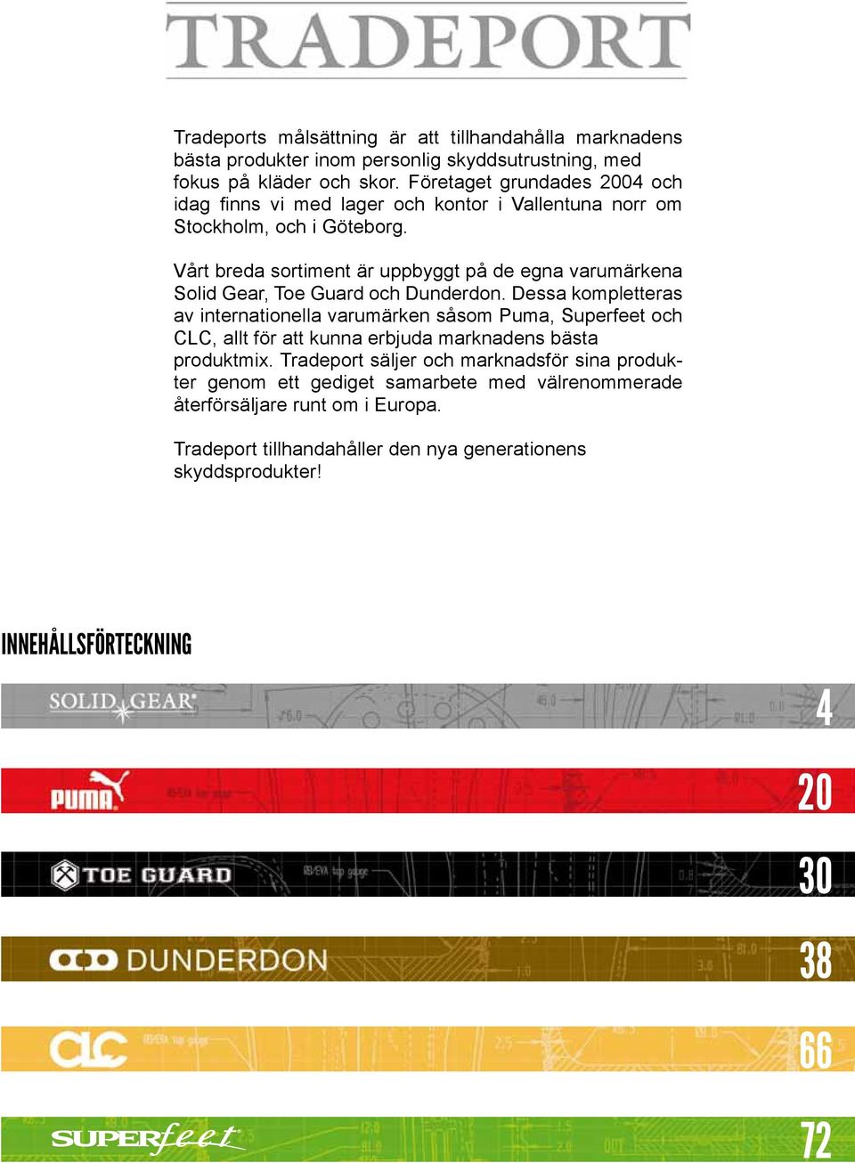 Vårt breda sortiment är uppbyggt på de egna varumärkena Solid Gear, Toe Guard och Dunderdon.