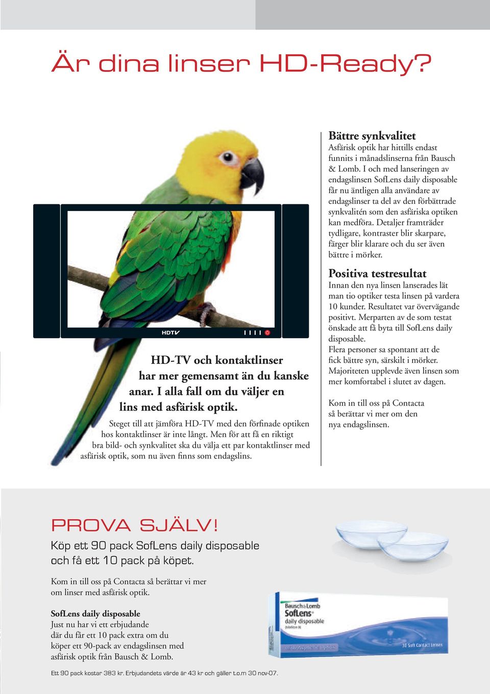 Men för att få en riktigt bra bild- och synkvalitet ska du välja ett par kontaktlinser med asfärisk optik, som nu även finns som endagslins.