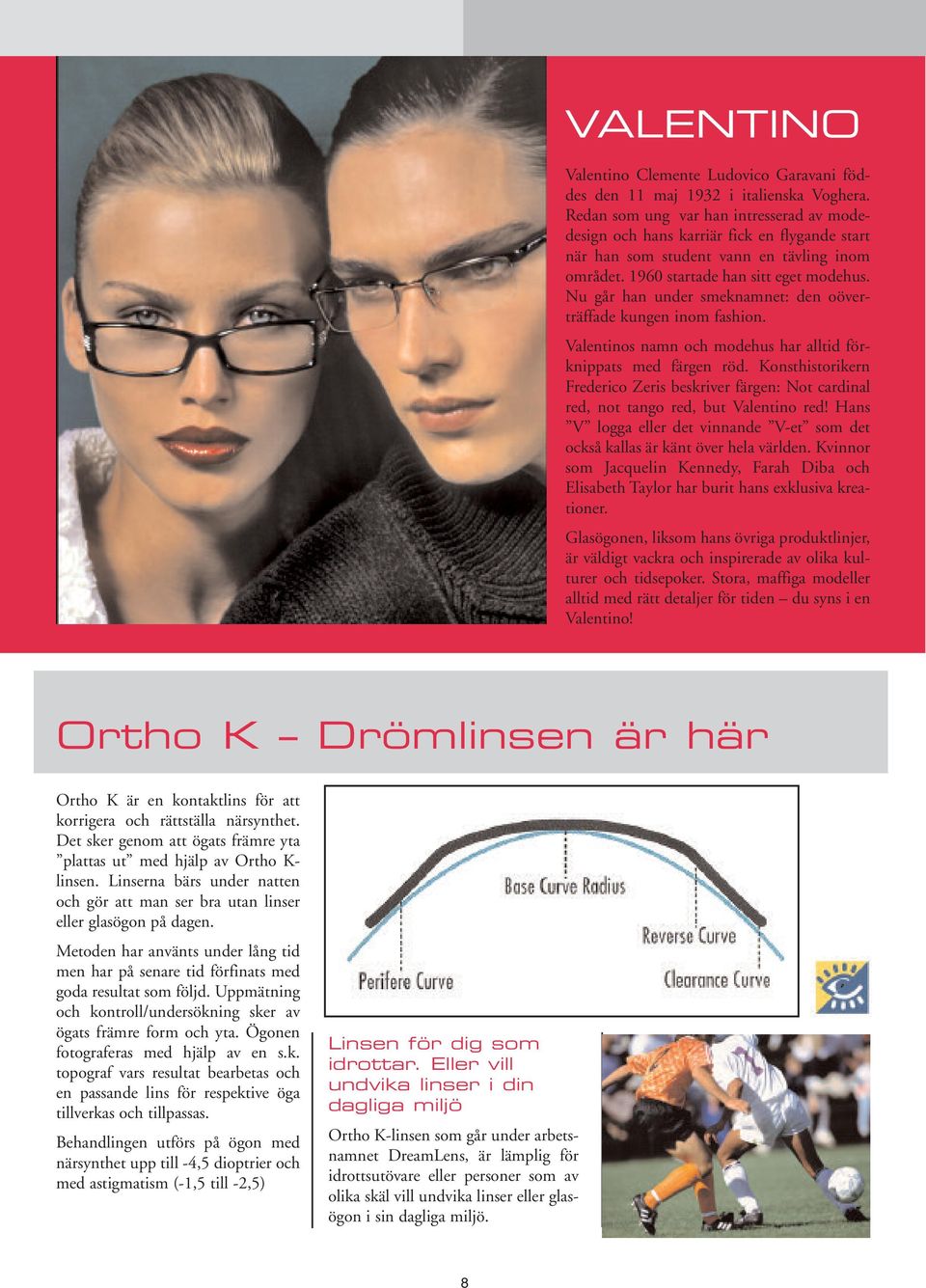 Nu går han under smeknamnet: den oöverträffade kungen inom fashion. Valentinos namn och modehus har alltid förknippats med färgen röd.