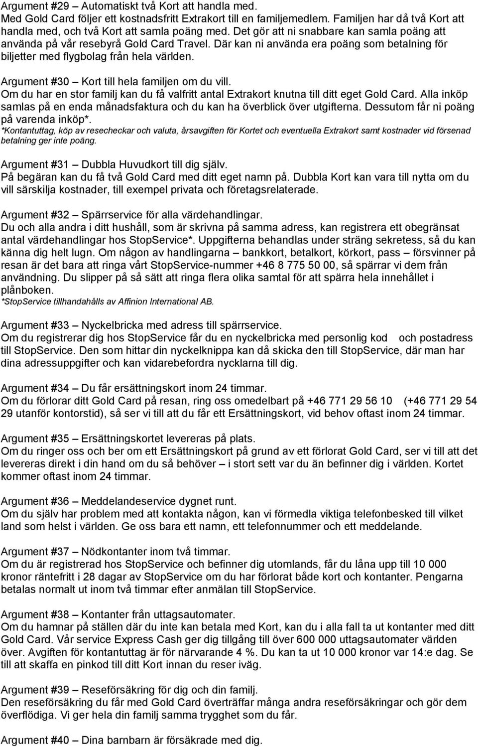 Argument #30 Kort till hela familjen om du vill. Om du har en stor familj kan du få valfritt antal Extrakort knutna till ditt eget Gold Card.