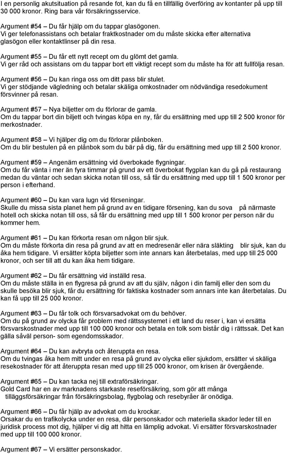 Argument #55 Du får ett nytt recept om du glömt det gamla. Vi ger råd och assistans om du tappar bort ett viktigt recept som du måste ha för att fullfölja resan.
