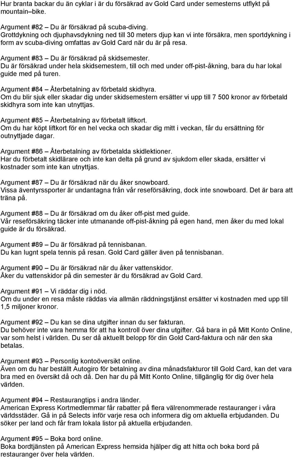 Argument #83 Du är försäkrad på skidsemester. Du är försäkrad under hela skidsemestern, till och med under off-pist-åkning, bara du har lokal guide med på turen.