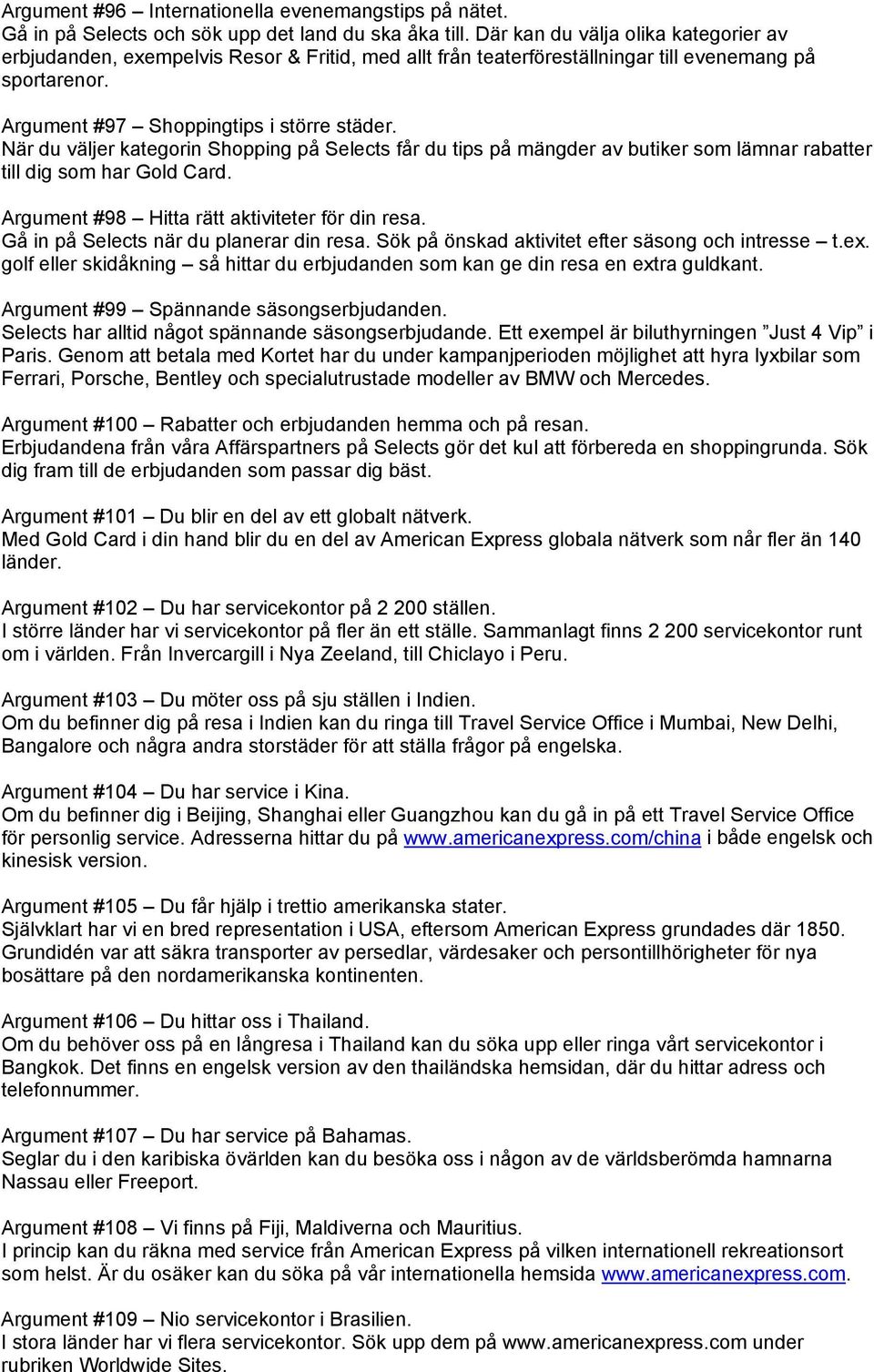 När du väljer kategorin Shopping på Selects får du tips på mängder av butiker som lämnar rabatter till dig som har Gold Card. Argument #98 Hitta rätt aktiviteter för din resa.