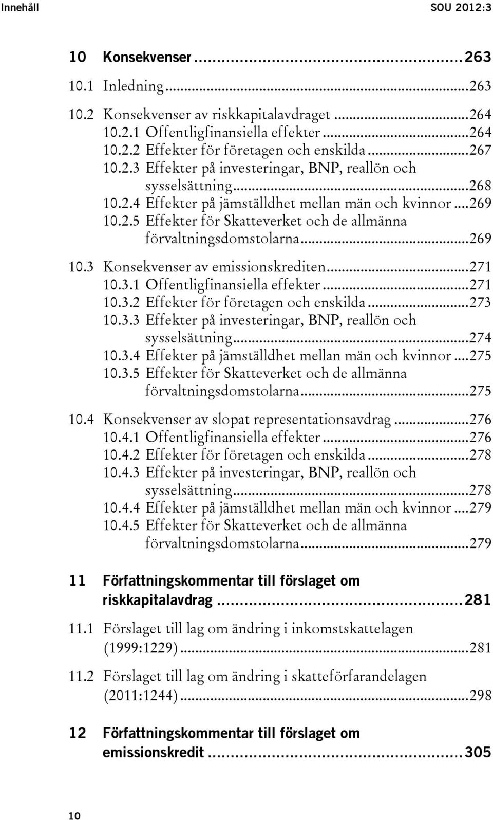 .. 269 10.3 Konsekvenser av emissionskrediten... 271 10.3.1 Offentligfinansiella effekter... 271 10.3.2 Effekter för företagen och enskilda... 273 10.3.3 Effekter på investeringar, BNP, reallön och sysselsättning.