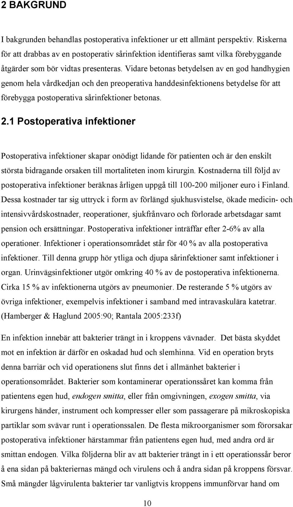 Vidare betonas betydelsen av en god handhygien genom hela vårdkedjan och den preoperativa handdesinfektionens betydelse för att förebygga postoperativa sårinfektioner betonas. 2.