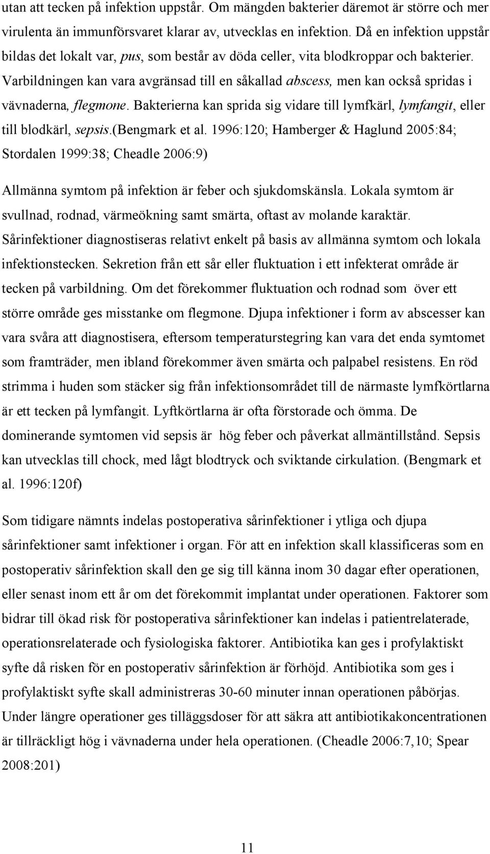 Varbildningen kan vara avgränsad till en såkallad abscess, men kan också spridas i vävnaderna, flegmone. Bakterierna kan sprida sig vidare till lymfkärl, lymfangit, eller till blodkärl, sepsis.