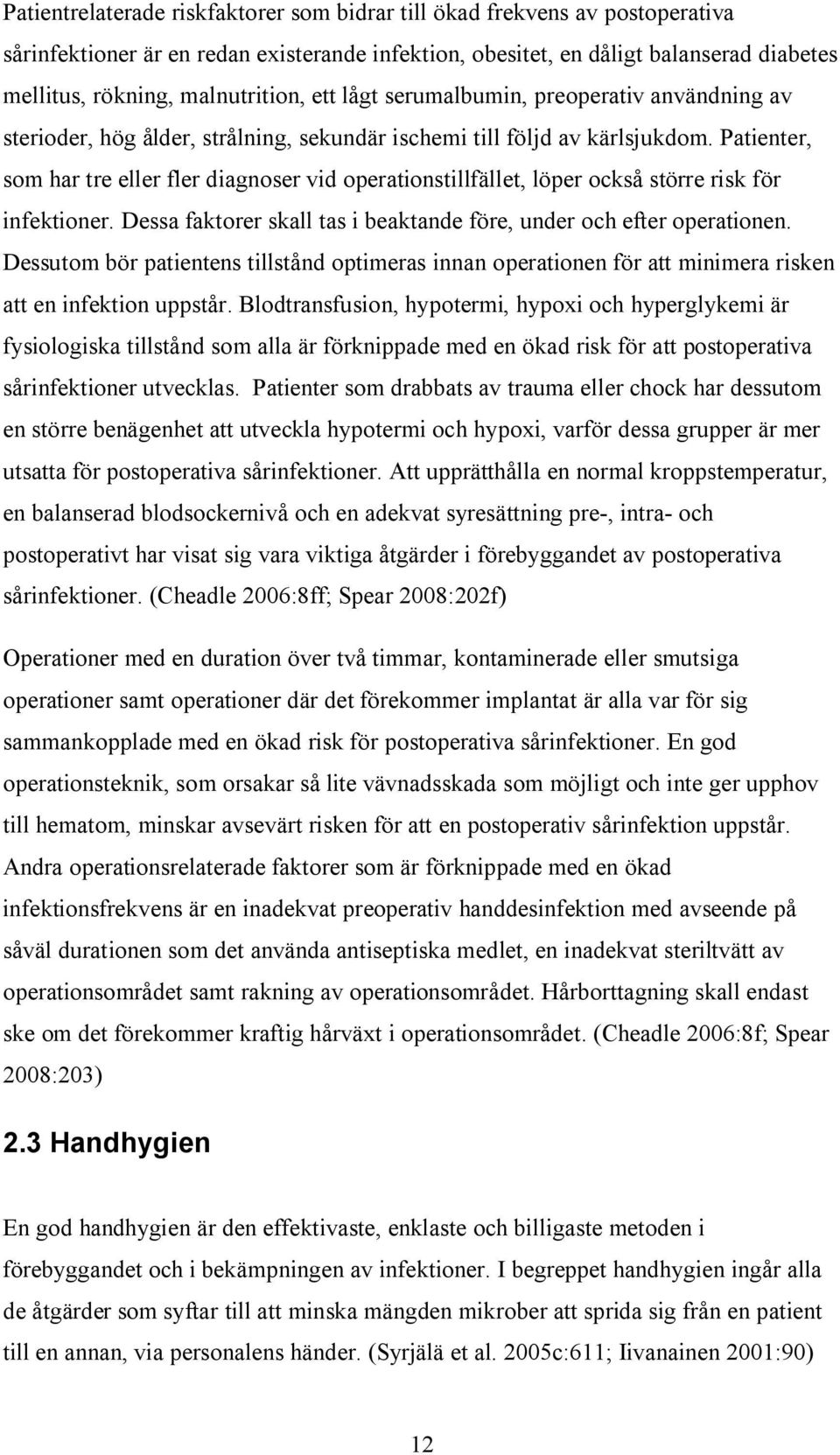 Patienter, som har tre eller fler diagnoser vid operationstillfället, löper också större risk för infektioner. Dessa faktorer skall tas i beaktande före, under och efter operationen.