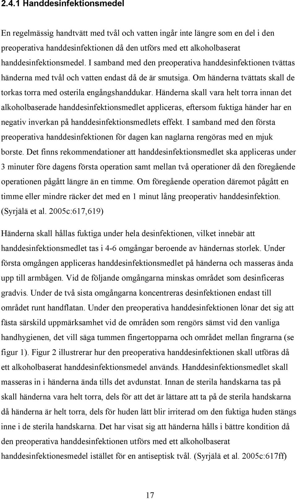 Om händerna tvättats skall de torkas torra med osterila engångshanddukar.