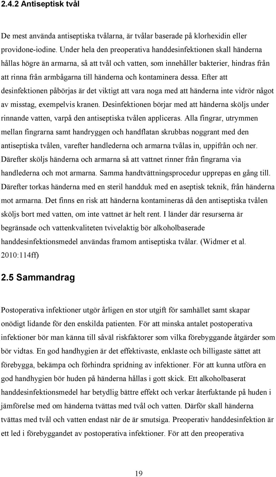 kontaminera dessa. Efter att desinfektionen påbörjas är det viktigt att vara noga med att händerna inte vidrör något av misstag, exempelvis kranen.