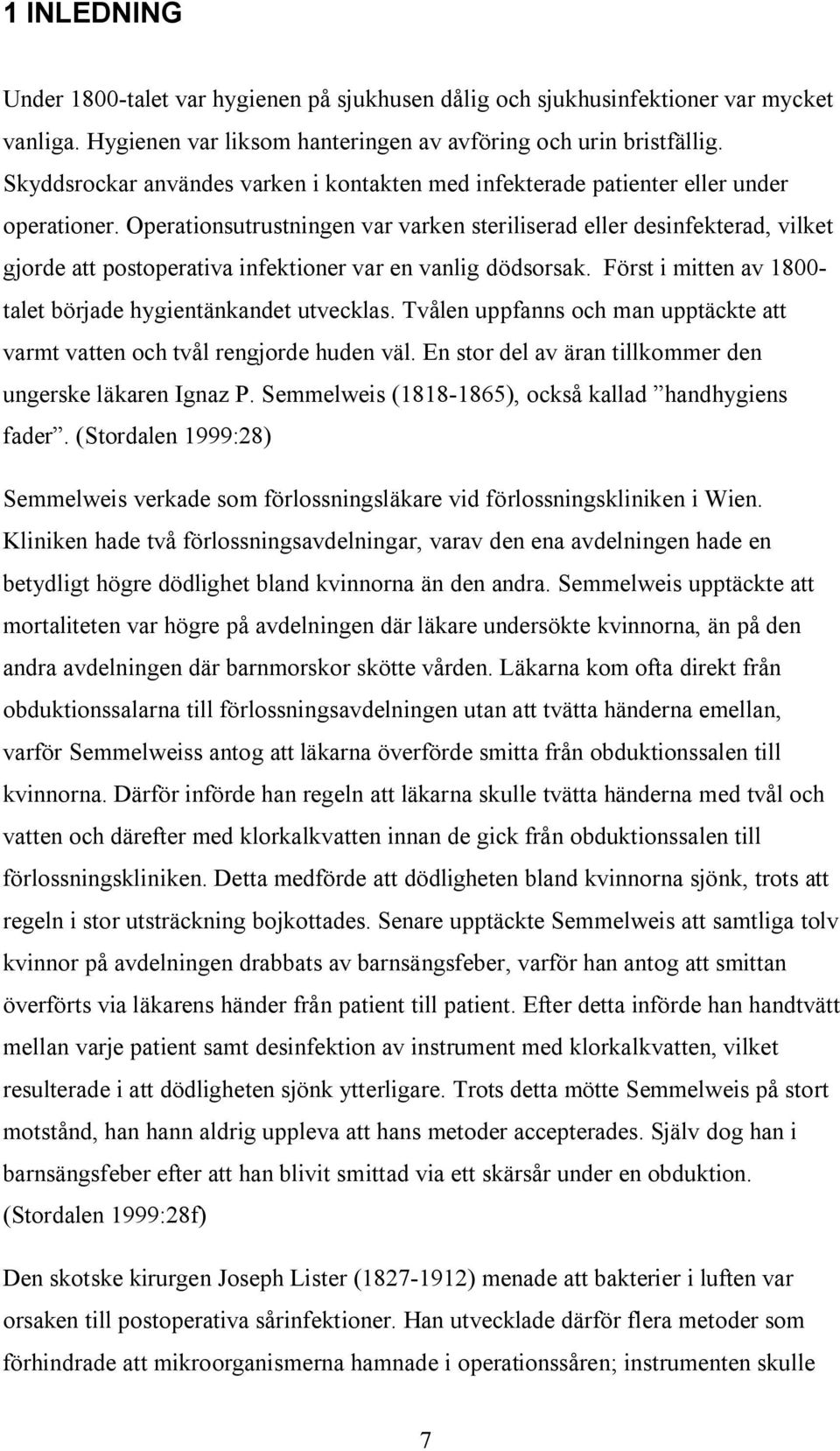 Operationsutrustningen var varken steriliserad eller desinfekterad, vilket gjorde att postoperativa infektioner var en vanlig dödsorsak.