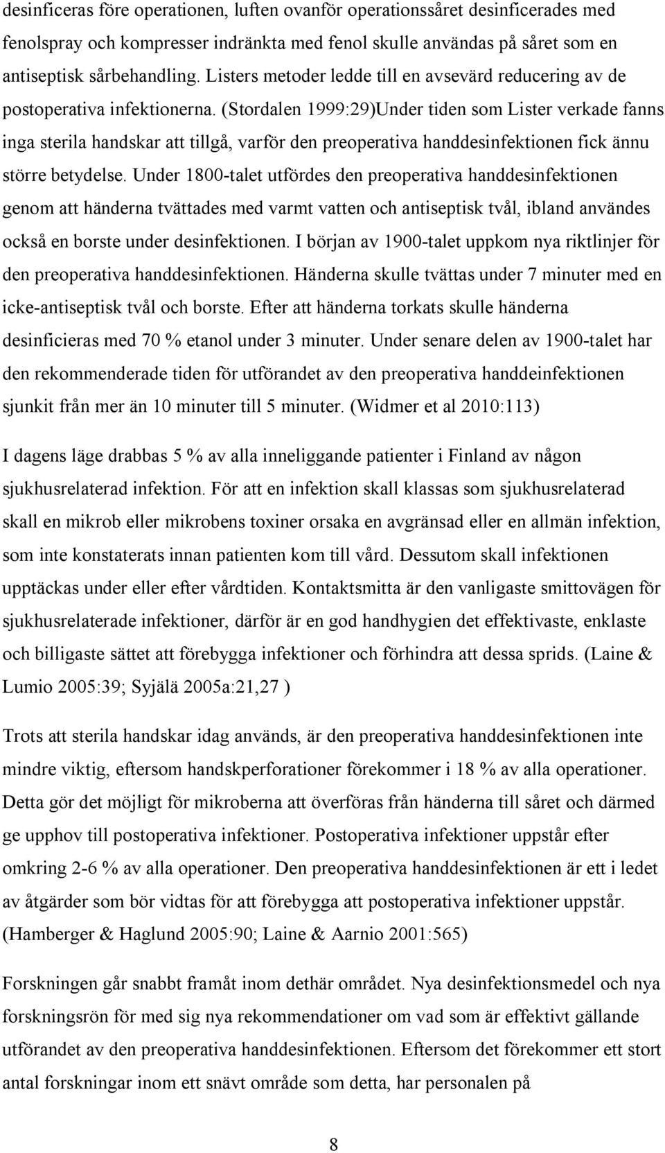 (Stordalen 1999:29)Under tiden som Lister verkade fanns inga sterila handskar att tillgå, varför den preoperativa handdesinfektionen fick ännu större betydelse.