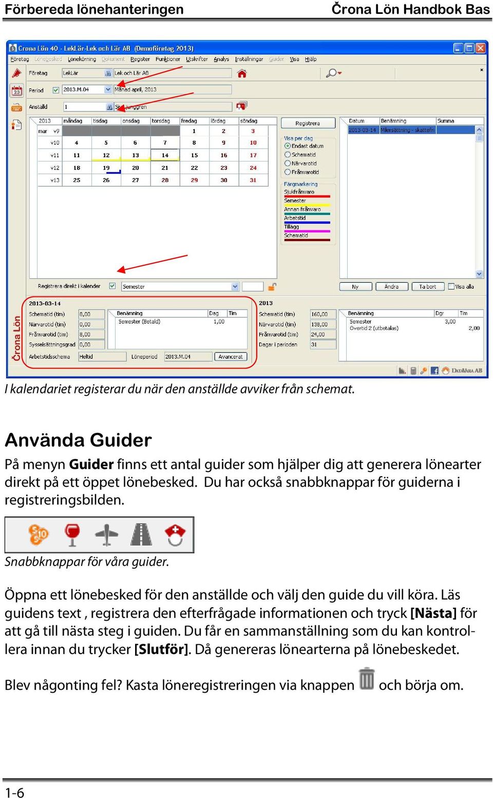 Du har också snabbknappar för guiderna i registreringsbilden. Snabbknappar för våra guider. Öppna ett lönebesked för den anställde och välj den guide du vill köra.