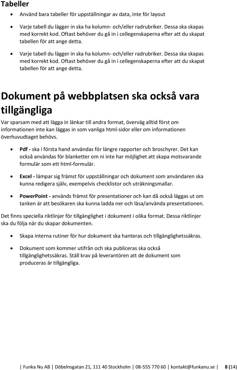 Oftast behöver du gå in i cellegenskaperna efter att du skapat tabellen för att ange detta.