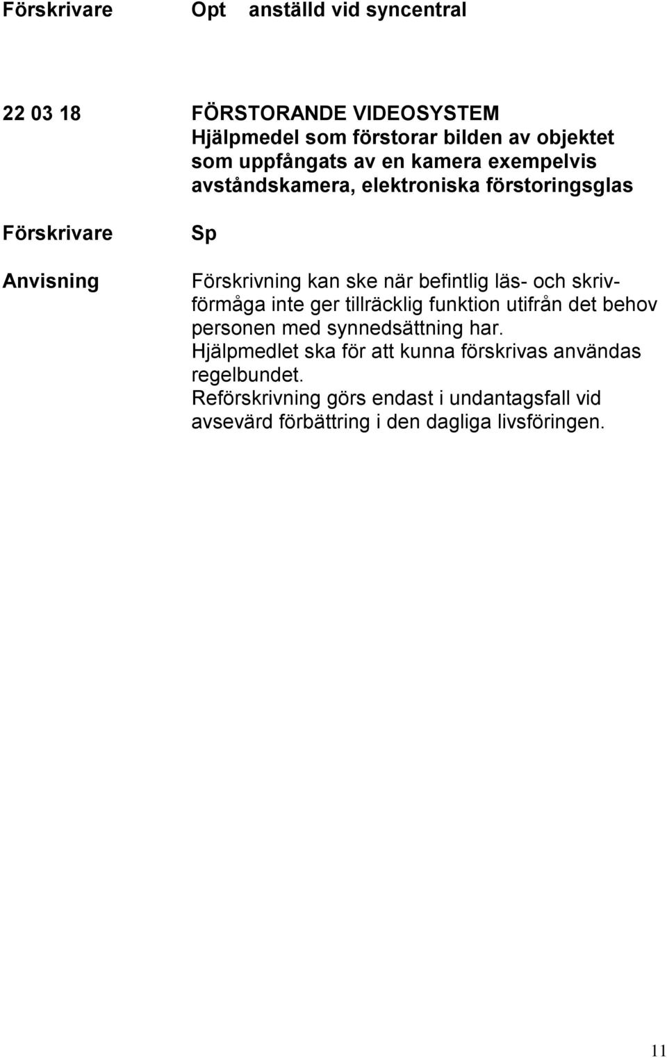 skrivförmåga inte ger tillräcklig funktion utifrån det behov personen med synnedsättning har.