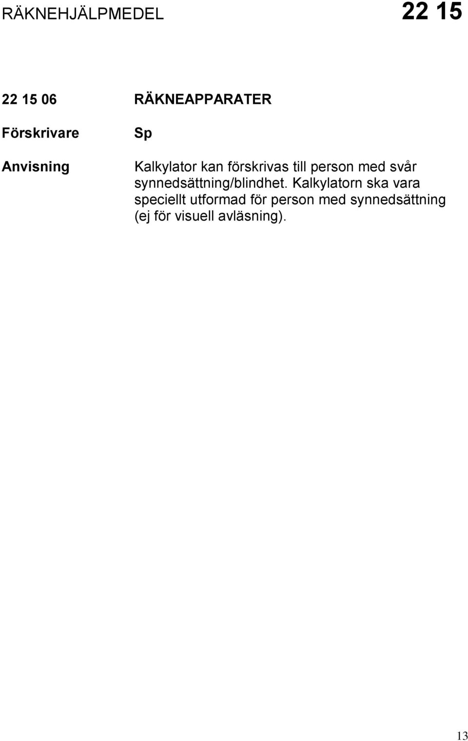 synnedsättning/blindhet.