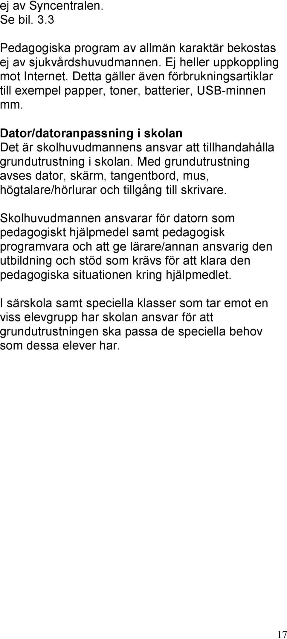 Med grundutrustning avses dator, skärm, tangentbord, mus, högtalare/hörlurar och tillgång till skrivare.
