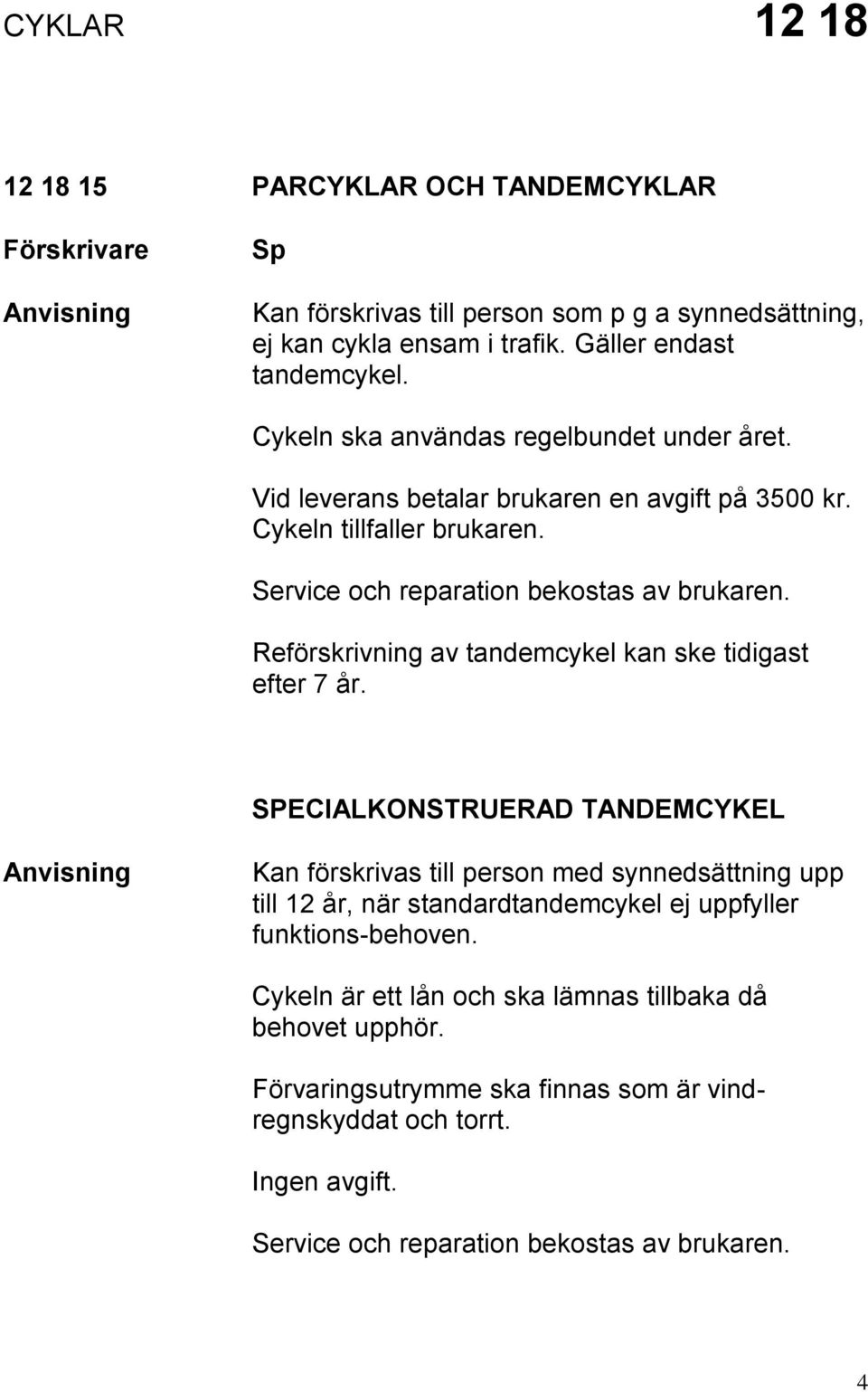 Reförskrivning av tandemcykel kan ske tidigast efter 7 år.