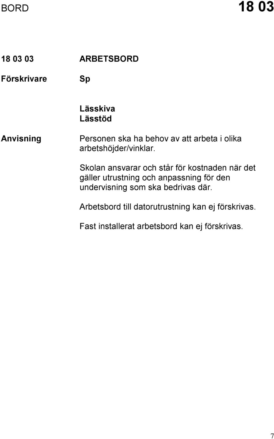 Skolan ansvarar och står för kostnaden när det gäller utrustning och anpassning för