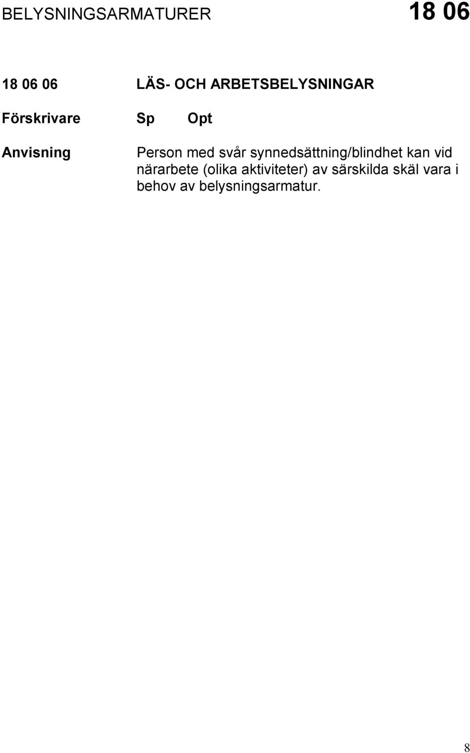 synnedsättning/blindhet kan vid närarbete (olika