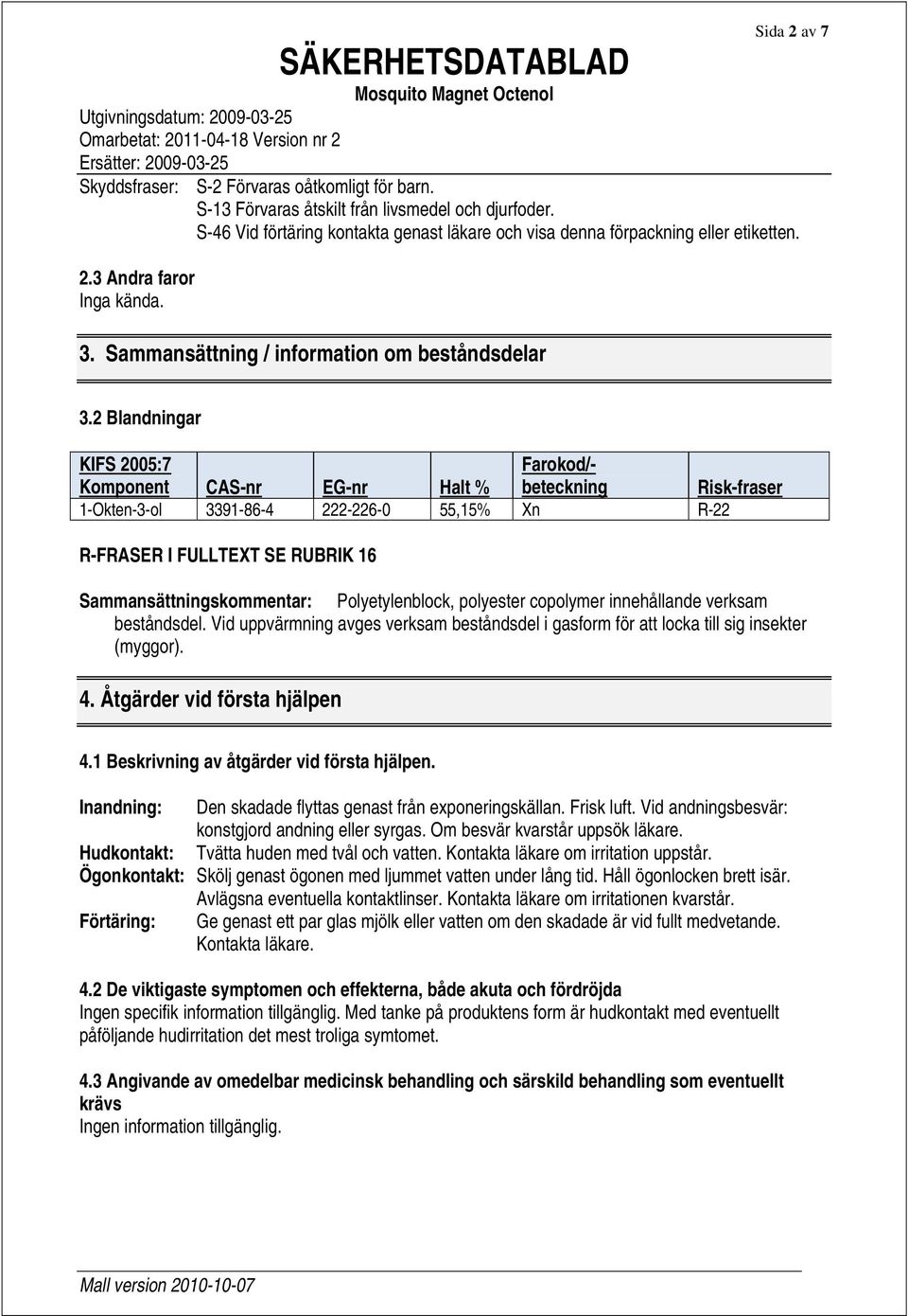 2 Blandningar KIFS 2005:7 Farokod/- Komponent CAS-nr EG-nr Halt % beteckning Risk-fraser 1-Okten-3-ol 3391-86-4 222-226-0 55,15% Xn R-22 R-FRASER I FULLTEXT SE RUBRIK 16 Sammansättningskommentar: