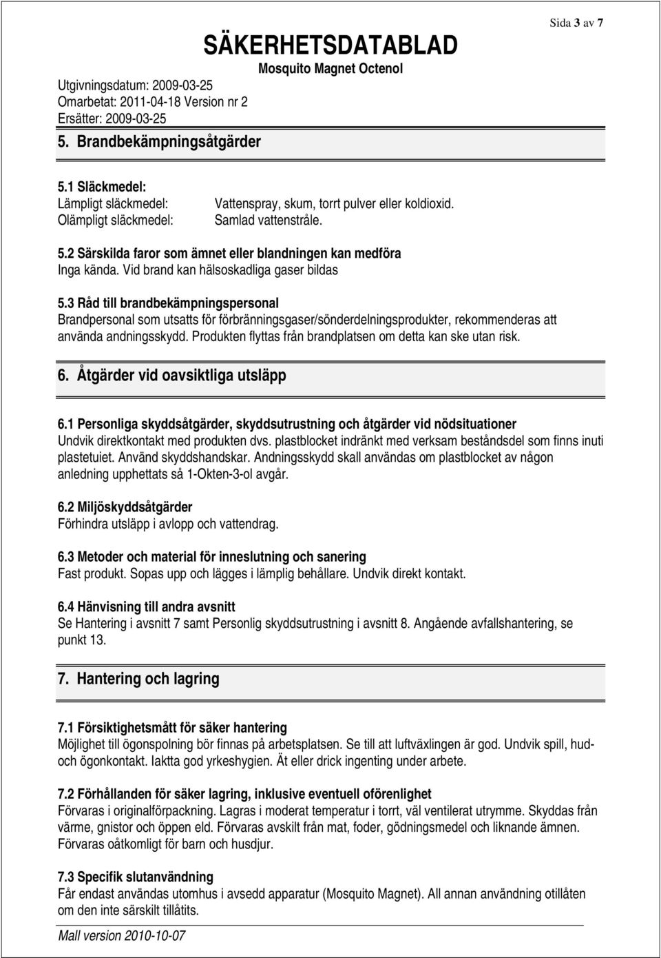 Produkten flyttas från brandplatsen om detta kan ske utan risk. 6. Åtgärder vid oavsiktliga utsläpp 6.