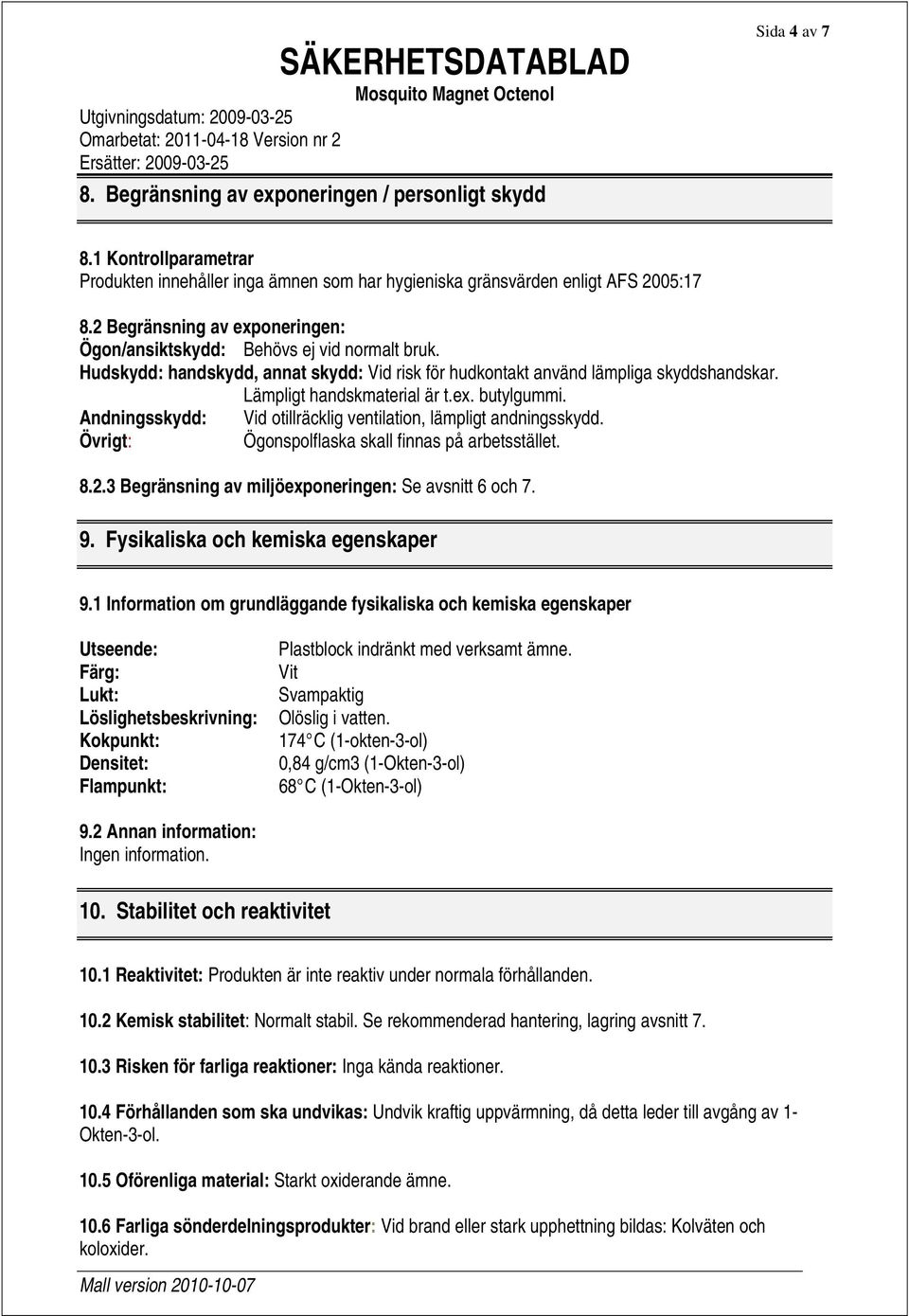 Andningsskydd: Vid otillräcklig ventilation, lämpligt andningsskydd. Övrigt: Ögonspolflaska skall finnas på arbetsstället. 8.2.3 Begränsning av miljöexponeringen: Se avsnitt 6 och 7. 9.