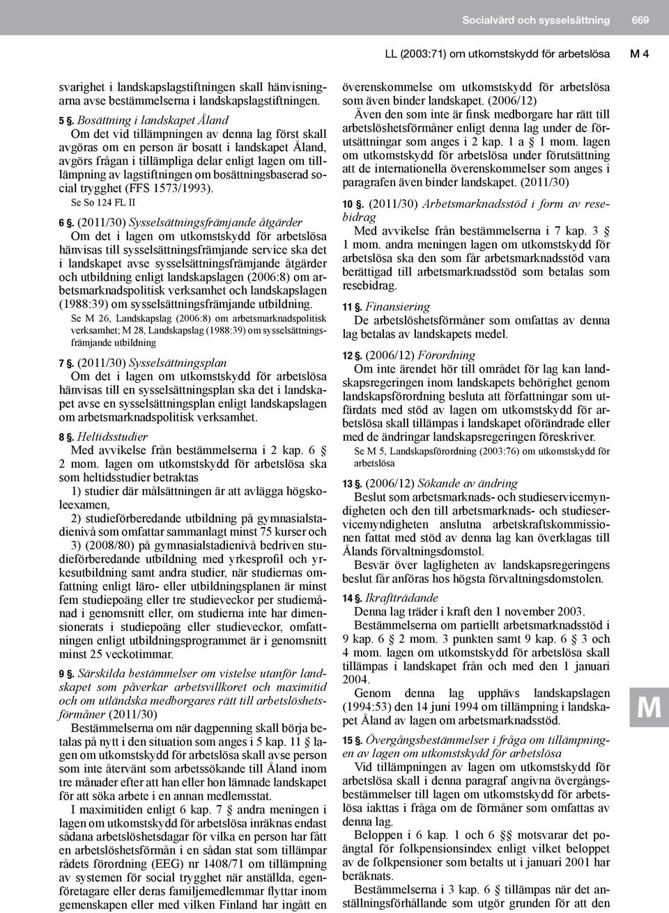 lagstiftningen om bosättningsbaserad social trygghet (FFS 1573/1993). Se So 124 FL II 6.