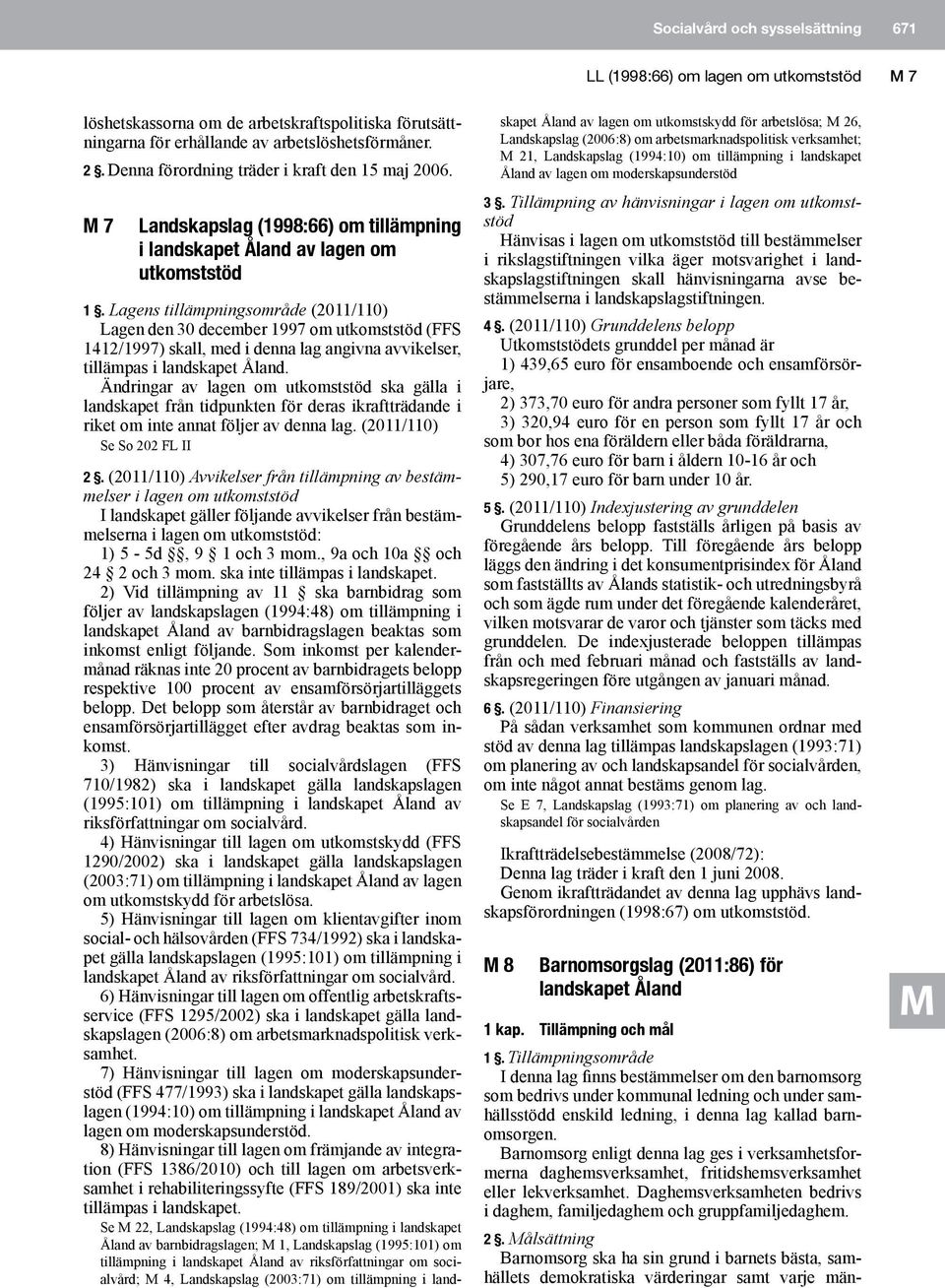 Lagens tillämpningsområde (2011/110) Lagen den 30 december 1997 om utkomststöd (FFS 1412/1997) skall, med i denna lag angivna avvikelser, tillämpas i landskapet Åland.