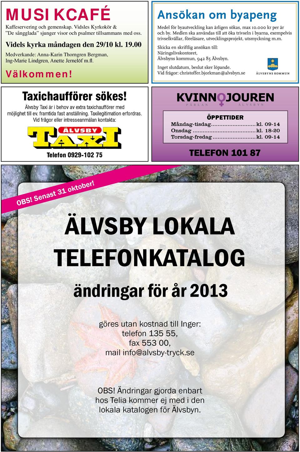 framtida fast anställning. Taxilegitimation erfordras. Vid frågor eller intresseanmälan kontakta: Ansökan om byapeng Medel för byautveckling kan årligen sökas, max 10.000 kr per år och by.