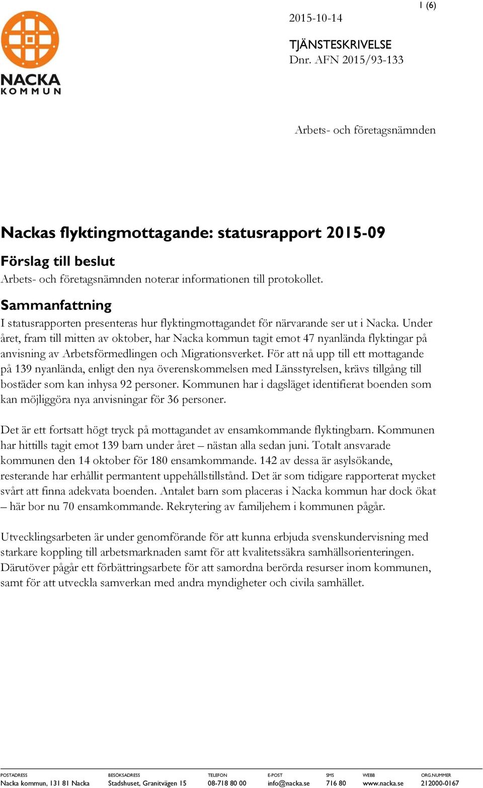 Sammanfattning I statusrapporten presenteras hur flyktingmottagandet för närvarande ser ut i Nacka.