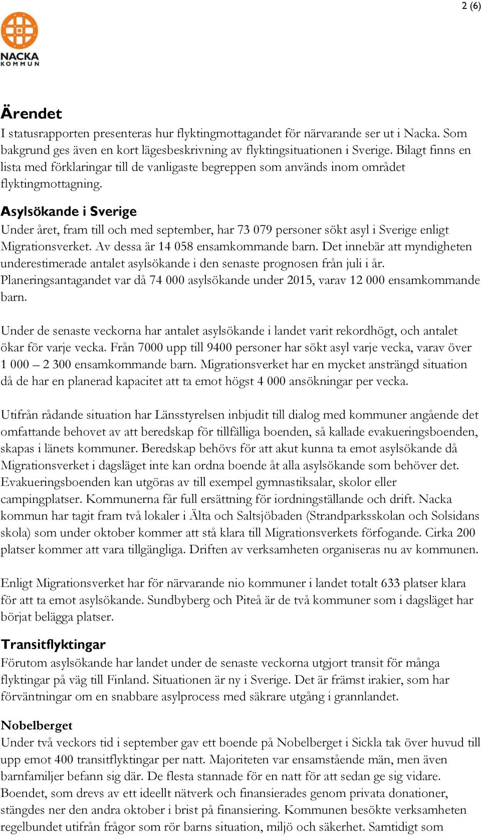 Asylsökande i Sverige Under året, fram till och med september, har 73 079 personer sökt asyl i Sverige enligt Migrationsverket. Av dessa är 14 058 ensamkommande barn.