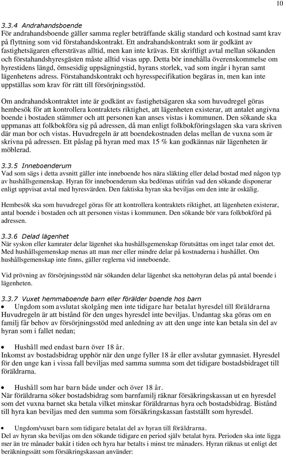 Detta bör innehålla överenskommelse om hyrestidens längd, ömsesidig uppsägningstid, hyrans storlek, vad som ingår i hyran samt lägenhetens adress.