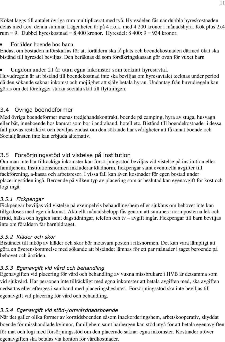 Endast om bostaden införskaffas för att föräldern ska få plats och boendekostnaden därmed ökat ska bistånd till hyresdel beviljas.