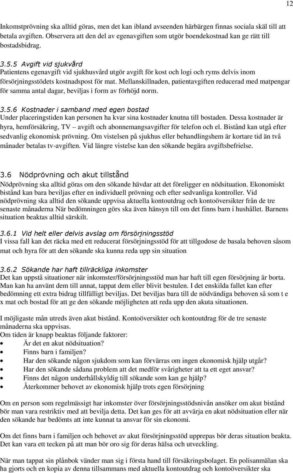 5 Avgift vid sjukvård Patientens egenavgift vid sjukhusvård utgör avgift för kost och logi och ryms delvis inom försörjningsstödets kostnadspost för mat.