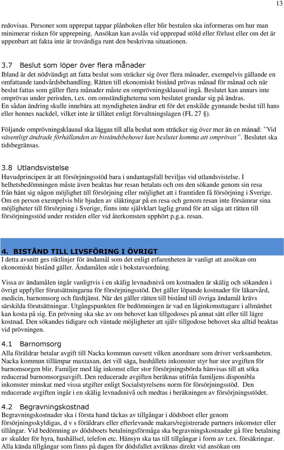 7 Beslut som löper över flera månader Ibland är det nödvändigt att fatta beslut som sträcker sig över flera månader, exempelvis gällande en omfattande tandvårdsbehandling.