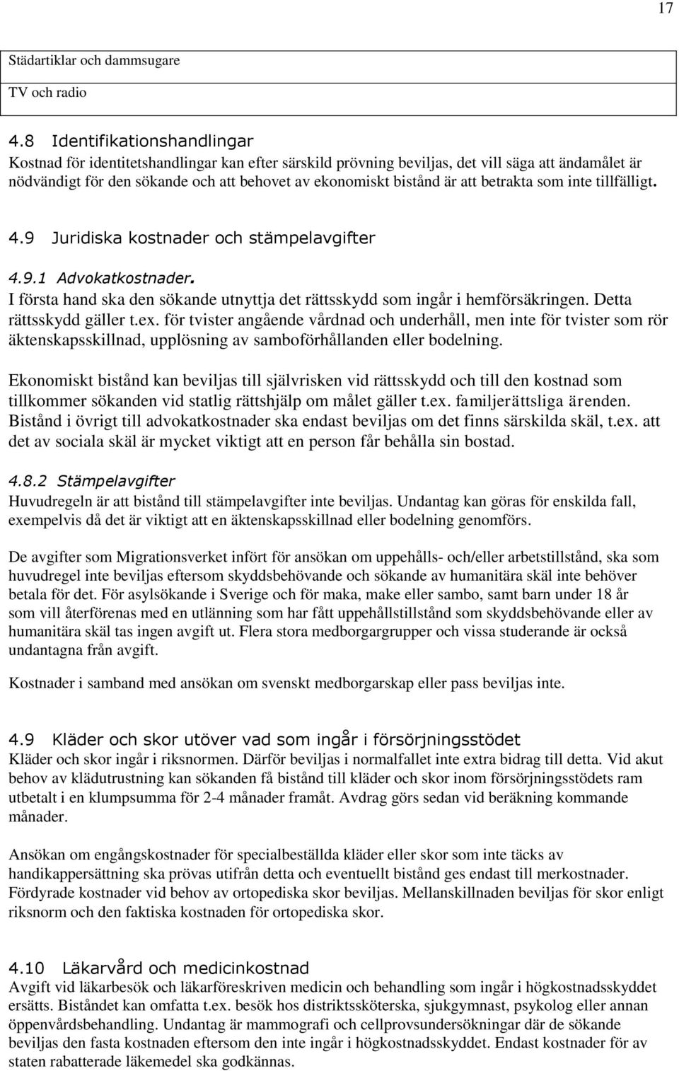 att betrakta som inte tillfälligt. 4.9 Juridiska kostnader och stämpelavgifter 4.9.1 Advokatkostnader. I första hand ska den sökande utnyttja det rättsskydd som ingår i hemförsäkringen.