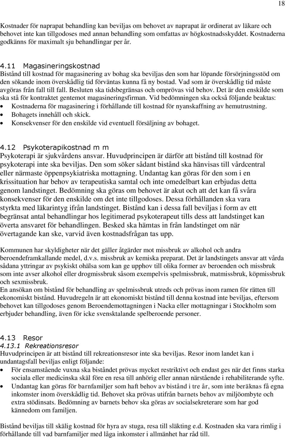 11 Magasineringskostnad Bistånd till kostnad för magasinering av bohag ska beviljas den som har löpande försörjningsstöd om den sökande inom överskådlig tid förväntas kunna få ny bostad.