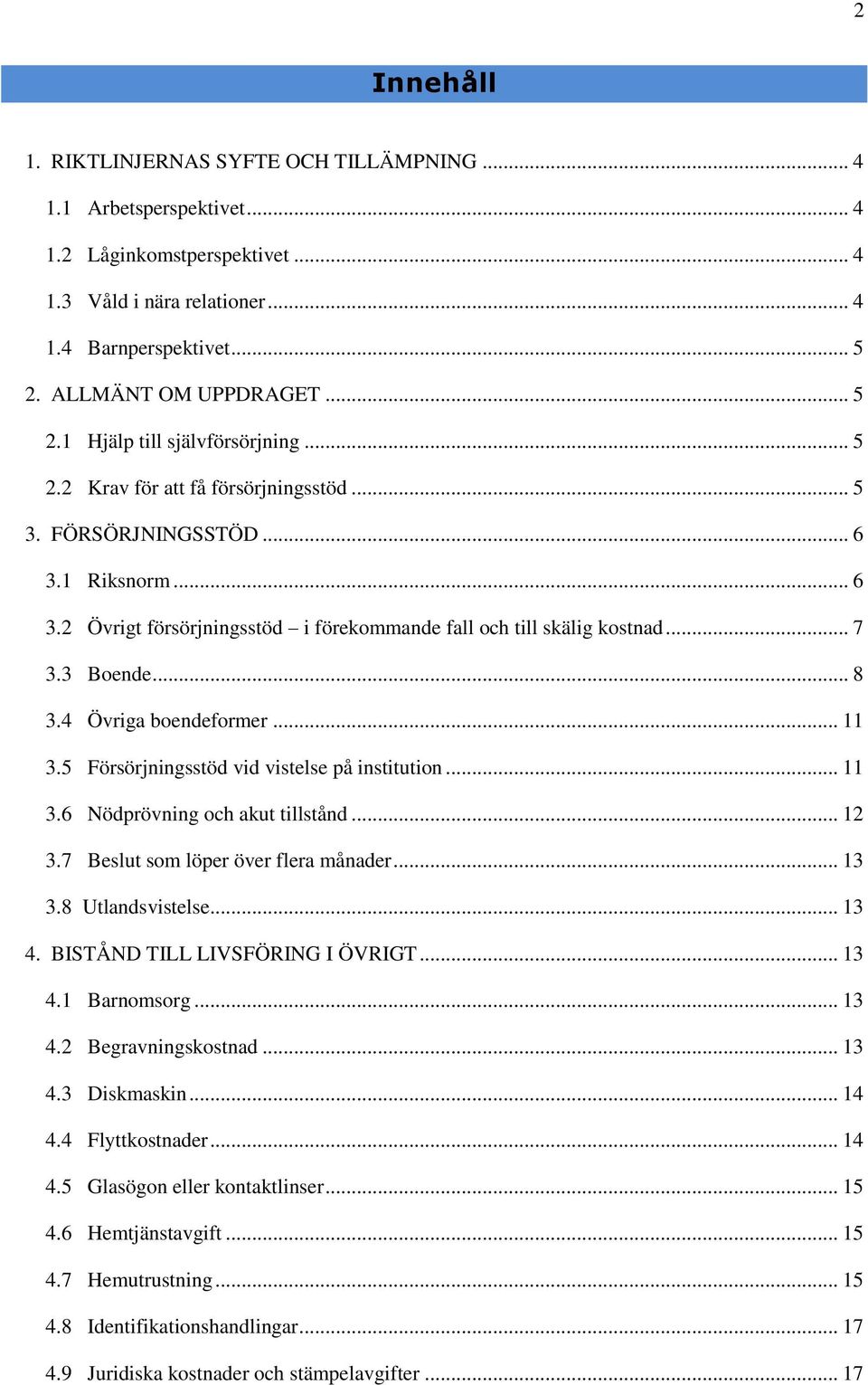 .. 7 3.3 Boende... 8 3.4 Övriga boendeformer... 11 3.5 Försörjningsstöd vid vistelse på institution... 11 3.6 Nödprövning och akut tillstånd... 12 3.7 Beslut som löper över flera månader... 13 3.