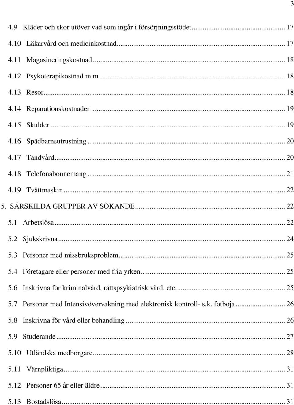 .. 24 5.3 Personer med missbruksproblem... 25 5.4 Företagare eller personer med fria yrken... 25 5.6 Inskrivna för kriminalvård, rättspsykiatrisk vård, etc... 25 5.7 Personer med Intensivövervakning med elektronisk kontroll- s.