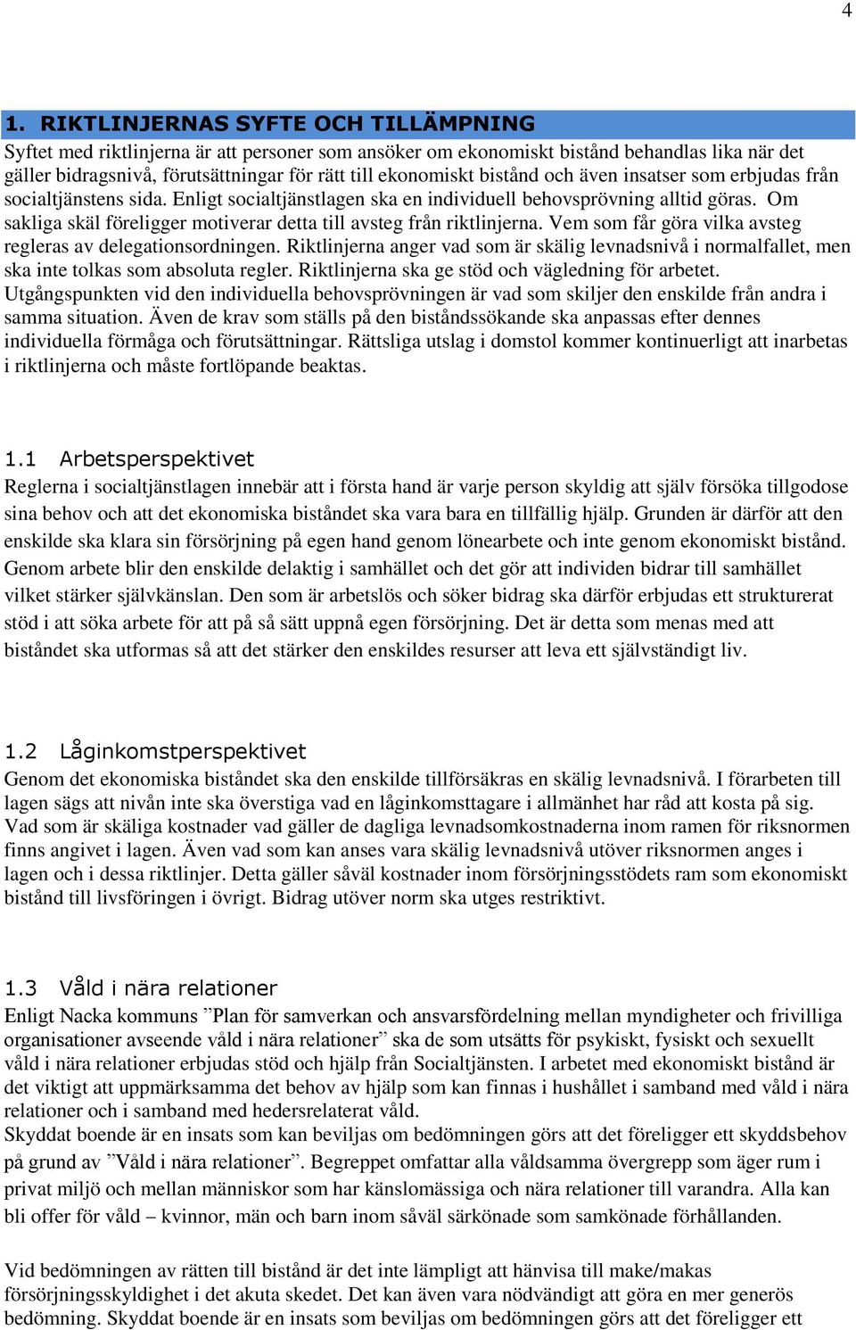 Om sakliga skäl föreligger motiverar detta till avsteg från riktlinjerna. Vem som får göra vilka avsteg regleras av delegationsordningen.
