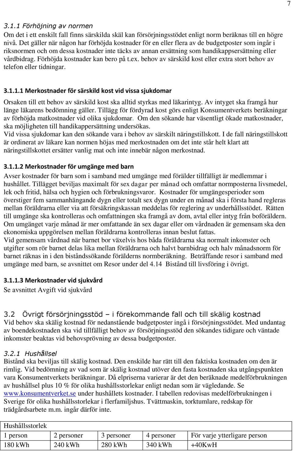 vårdbidrag. Förhöjda kostnader kan bero på t.ex. behov av särskild kost eller extra stort behov av telefon eller tidningar. 3.1.