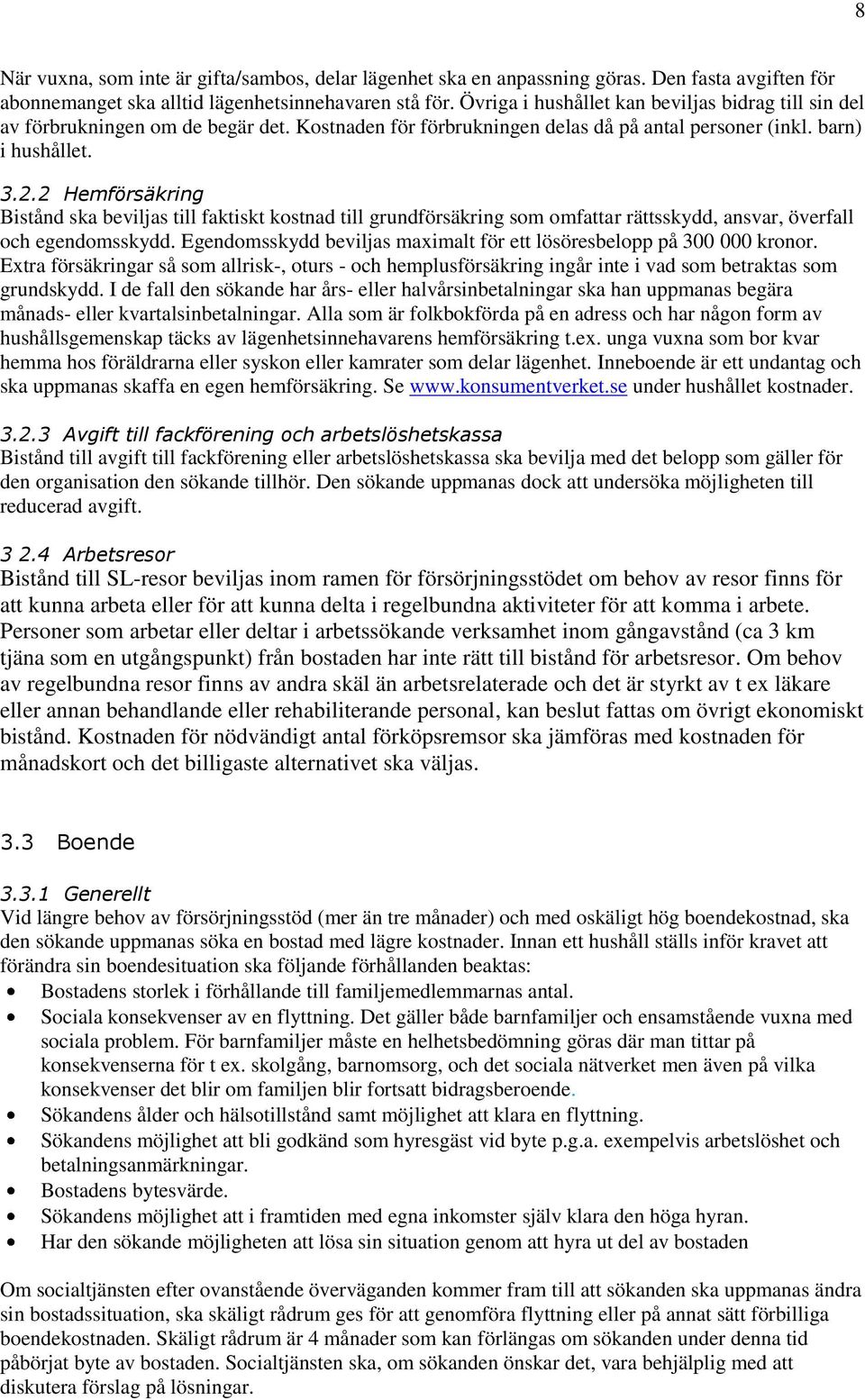 2 Hemförsäkring Bistånd ska beviljas till faktiskt kostnad till grundförsäkring som omfattar rättsskydd, ansvar, överfall och egendomsskydd.