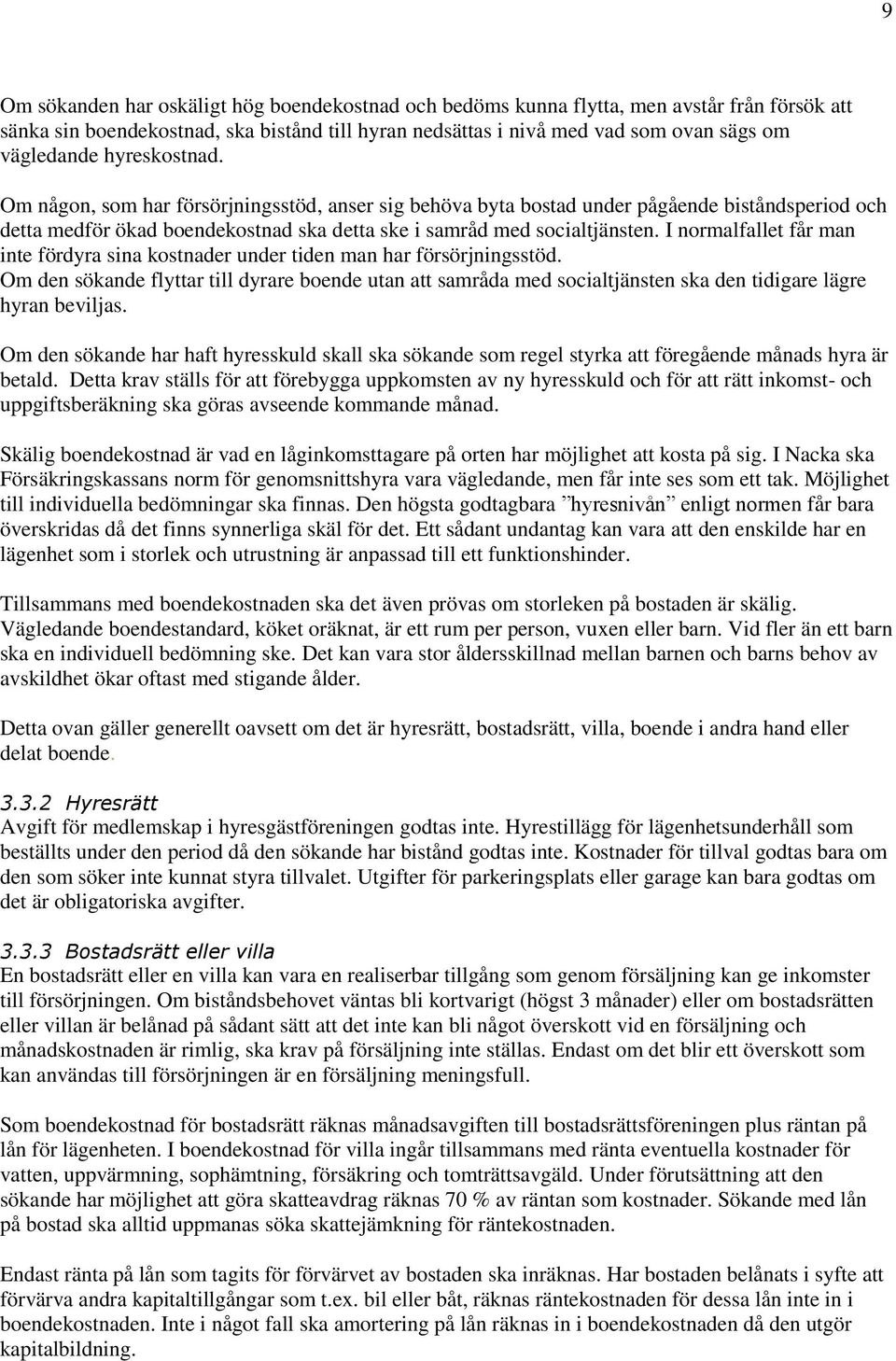 I normalfallet får man inte fördyra sina kostnader under tiden man har försörjningsstöd.