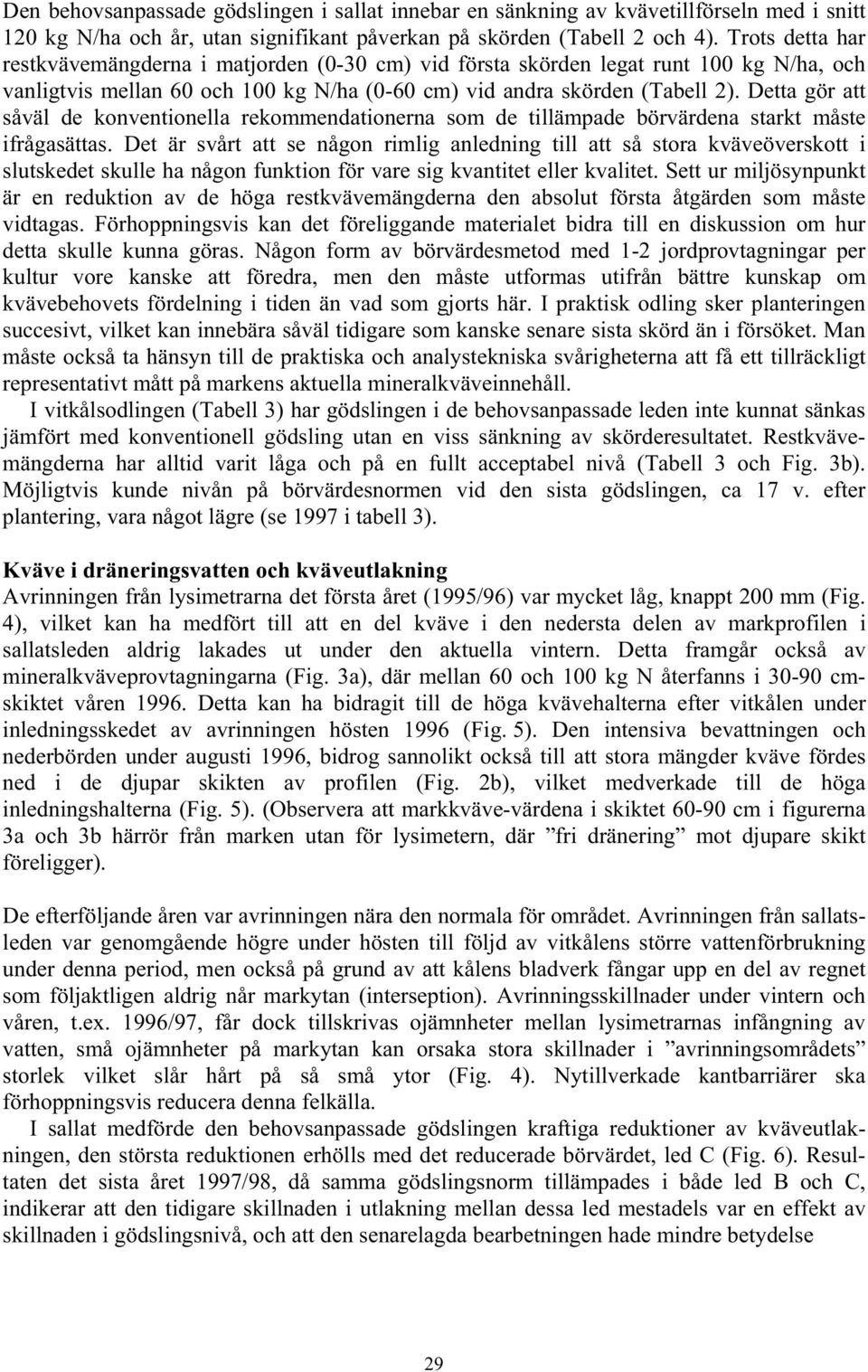 Detta gör att såväl de konventionella rekommendationerna som de tillämpade börvärdena starkt måste ifrågasättas.